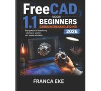Franca Eke FreeCAD 1.1 VOOR BEGINNERS GEBRUIKERSHANDLEIDING 2026 (Tascabile)