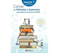Francais 1re générale: Cahier de Méthodes et Expression pour préparer les épreuves du BAC