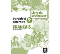 Français 5e L'archipel littéraire: Livre du professeur