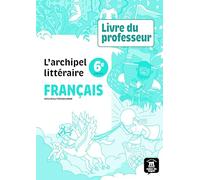 Français 6e L'archipel littéraire: Livre du professeur