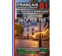 Français B1 : 50 Textes, 50 Épreuves et 250 Questions: Cahier d’exercices de Français pour la préparation aux examens TEF, TCF et DELF B1