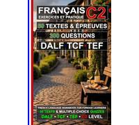 Français C2 : 50 Textes, 50 Épreuves et 300 Questions: Cahier d’exercices de Français pour la préparation aux examens TEF, TCF et DALF C2