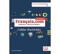 Français.com. Français professionnel. Cahier d'exercices. B1. Per le Scuole superiori: Cahier d'activités