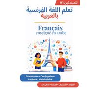 Français enseigné en Arabe - Niveau A1: Spécial débutants ! Une méthode progressive pour apprendre le français avec des explications en arabe : ... expression orale. | مع شروحات باللغة العربية