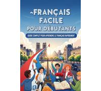 Français Facile pour Débutants : Guide Complet pour Apprendre le Français Rapidement