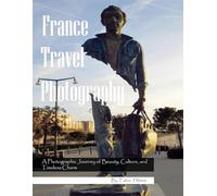 France: A Visual Journey Through Timeless Beauty - Landmarks, Castles, Cathedrals & Countryside - Experience Beautiful France with High-Quality Photos (Travel Coffee Table Books)