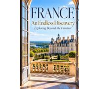 France: An Endless Discovery: Exploring Beyond the Familiar