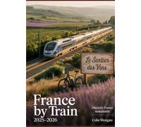 France by Train 2025-2026: Scenic Railway Itineraries, Off-the-Beaten-Path Destinations, Sustainable Travel, and Stunning Landscapes - Featuring SNCF, TGV, TER, and Intercités Routes