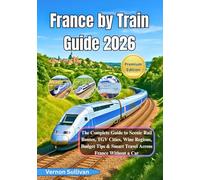 France by Train Guide 2026: The Complete Guide to Scenic Rail Routes, TGV Cities, Wine Regions, Budget Tips & Smart Travel Across France Without a Car