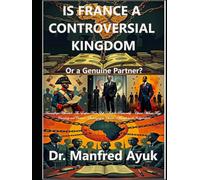 France: Controversial Kingdom or Genuine Partner: Françafrique, Neocolonialism, and the Struggle for African Sovereignty