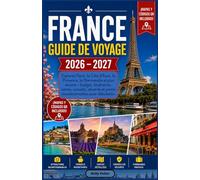 FRANCE GUIDE DE VOYAGE 2026 - 2027 Explorez Paris, la Cote d’Azur, la Provence, la Normandie et plus encore - budget, itineraires, cartes, conseils, securite et points incontournables pour debutants.