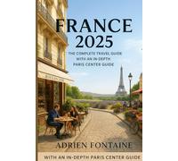 France in full 2025 The Complete Travel Guide with an In-Depth Paris Center Guide