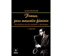 France, jazz masculin féminin. Vol. 1: Masculin. 42 entretiens avec les musiciens + 600 disques.