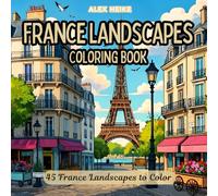 France Landscapes Coloring Book: 45 Beautiful Sceneries and Iconic Views of France - A Fun and Relaxing Coloring Experience for Kids and Adults Featuring Paris, Countryside, and Landmark Illustrations