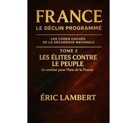 France - Le Déclin Programmé - Les Codes Cachés de la Décadence Nationale - Tome 2 - Les Élites Contre le Peuple: Le combat pour l'âme de la France