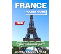 FRANCE POCKET GUIDE 2026: Essential Tips, Iconic Landmarks, Local Cuisine, Cultural Secrets, and Smart Travel Planning for an Unforgettable European Adventure