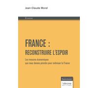 France : reconstruire l'espoir: Les mesures économiques que nous devons prendre pour redresser la France