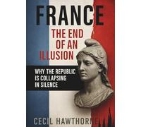 France - The End of an Illusion: Why the Republic Is Collapsing in Silence