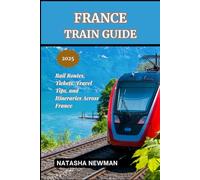 France Train Guide 2025: Rail Routes, Tickets, Travel Tips, and Itineraries Across France