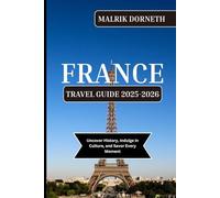 France Travel Guide 2025-2026: Uncover History, Indulge in Culture, and Savor Every Moment