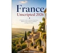 France Unscripted 2026: A Traveler's Guide to Authentic Experiences, Hidden Corners, Historic Landmarks, and Regional Culture