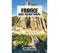 FRANCE WINE REGION TRAVEL: A Curated Journey Through Vineyards, Villages, and Vintage Culture