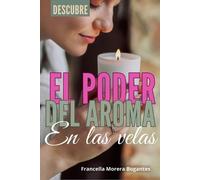 Francella Morera Bogantes Descubre el Poder del Aroma en las velas (Tascabile)