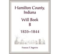 Frances Ingmire Hamilton County, Indiana Will Book B, 1835-1844 (Tascabile)
