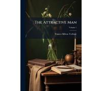 Frances Milton Trollope The Attractive Man: A Novel, Volume 1 (Tascabile)