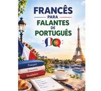 FRANCÊS PARA FALANTES DE PORTUGUÊS: Guia Prático para Aprender Francês do Zero
