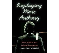 Frances R Aparicio Replaying Marc Anthony (Tascabile) Global Latin/O Americas