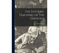 Frances Swiney The Esoteric Teaching of the Gnostics (Tascabile)
