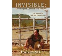 Frances T Pilch INVISIBLE: Surviving the Cambodian Genocide (Tascabile)