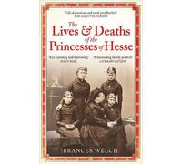 Frances Welch The Lives and Deaths of the Princesses of Hesse (Tascabile)