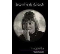 Frances White Becoming Iris Murdoch (Tascabile)