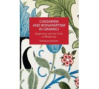 Francesca Antonini Caesarism and Bonapartism in Gramsci (Tascabile)
