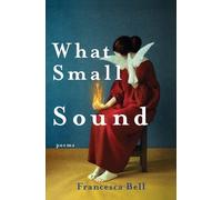 Francesca Bell What Small Sound (Copertina rigida)