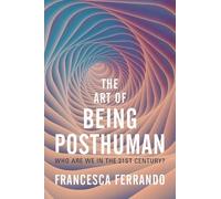 Francesca Ferrando The Art of Being Posthuman (Copertina rigida)