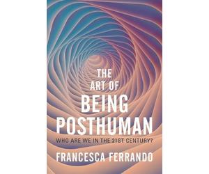 Francesca Ferrando The Art of Being Posthuman (Tascabile)
