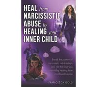 Francesca Gold Heal From Narcissistic Abuse by Healing Your Inner Ch (Tascabile)
