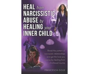 Francesca Gold Heal From Narcissistic Abuse by Healing Your Inner Ch (Tascabile)