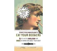 Francesca Gould Why You Shouldn't Eat Your Boogers and Other Useless (Tascabile)