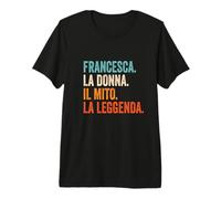 Francesca La Donna Il Mito La Leggenda Nome Francesca Maglietta Premium