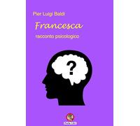Francesca. Racconto psicologico - Baldi Pier Luigi