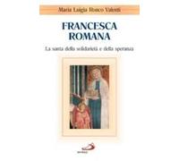 Francesca Romana. La santa della solidarietà e della speranza