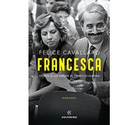 Francesca. Storia di un amore in tempo di guerra - Cavallaro Felice