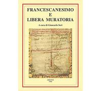 Francescanesimo E Libera Muratoria. Comparazione Storica, Filosofica Ed Iniziati