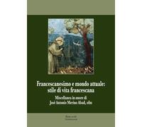 Francescanesimo e Mondo Attuale. Stile di Vita Francescana. Miscellanea in Onore