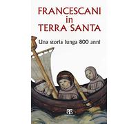 Francescani in Terra Santa. Una storia lunga 800 anni