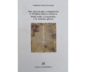 Franceschini,Fabrizi - Tra secolare commento e storia della lingua. Studi sulla